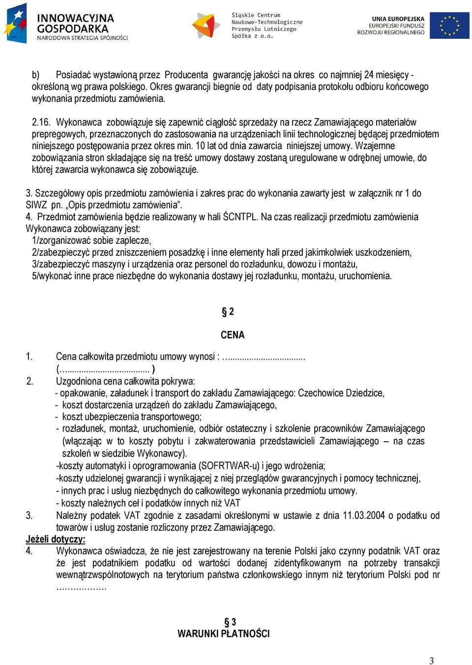 Wykonawca zobowiązuje się zapewnić ciągłość sprzedaży na rzecz Zamawiającego materiałów prepregowych, przeznaczonych do zastosowania na urządzeniach linii technologicznej będącej przedmiotem