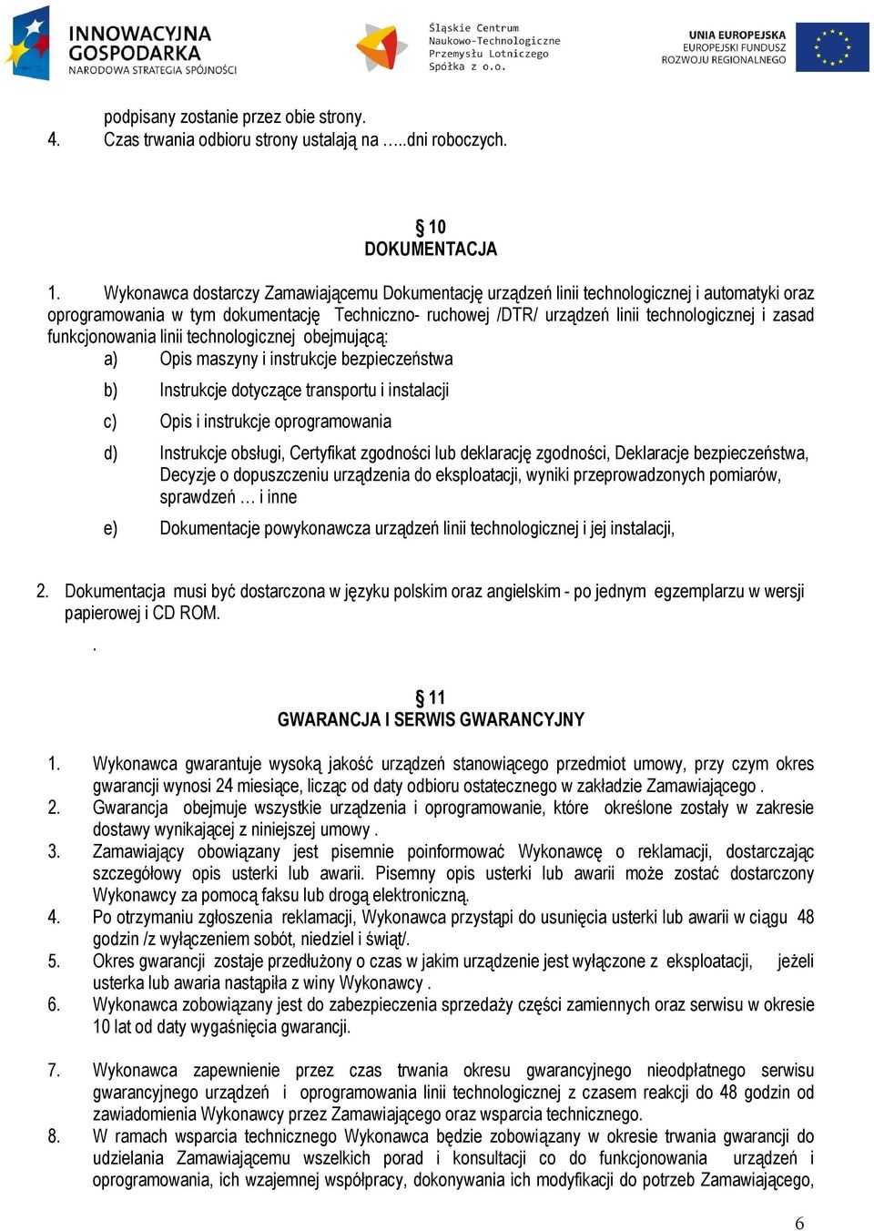 funkcjonowania linii technologicznej obejmującą: a) Opis maszyny i instrukcje bezpieczeństwa b) Instrukcje dotyczące transportu i instalacji c) Opis i instrukcje oprogramowania d) Instrukcje obsługi,