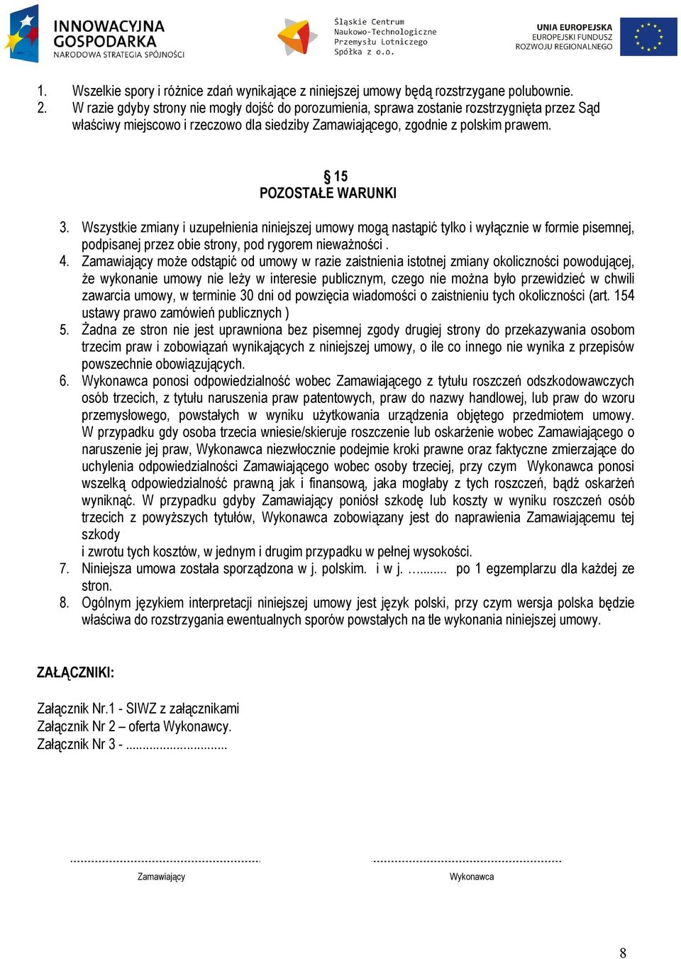 15 POZOSTAŁE WARUNKI 3. Wszystkie zmiany i uzupełnienia niniejszej umowy mogą nastąpić tylko i wyłącznie w formie pisemnej, podpisanej przez obie strony, pod rygorem nieważności. 4.