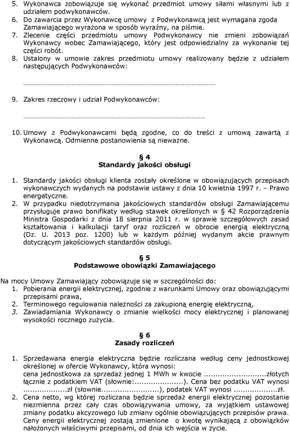 Zlecenie części przedmiotu umowy Podwykonawcy nie zmieni zobowiązań Wykonawcy wobec Zamawiającego, który jest odpowiedzialny za wykonanie tej części robót. 8.