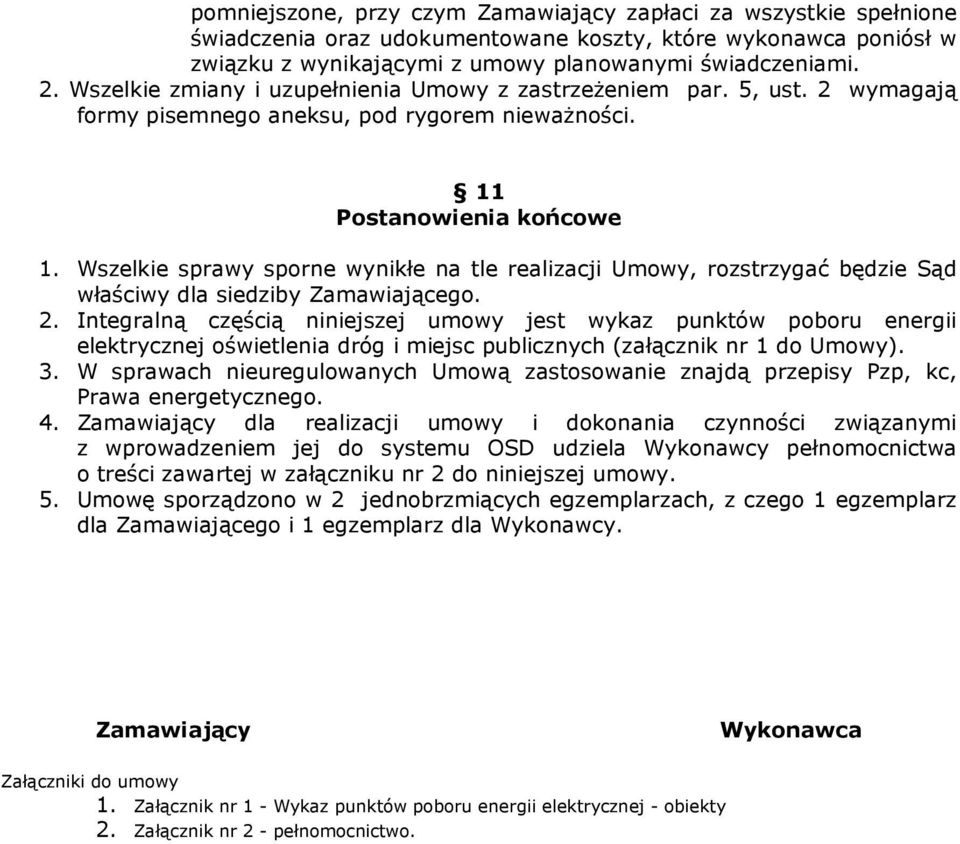 Wszelkie sprawy sporne wynikłe na tle realizacji Umowy, rozstrzygać będzie Sąd właściwy dla siedziby Zamawiającego. 2.