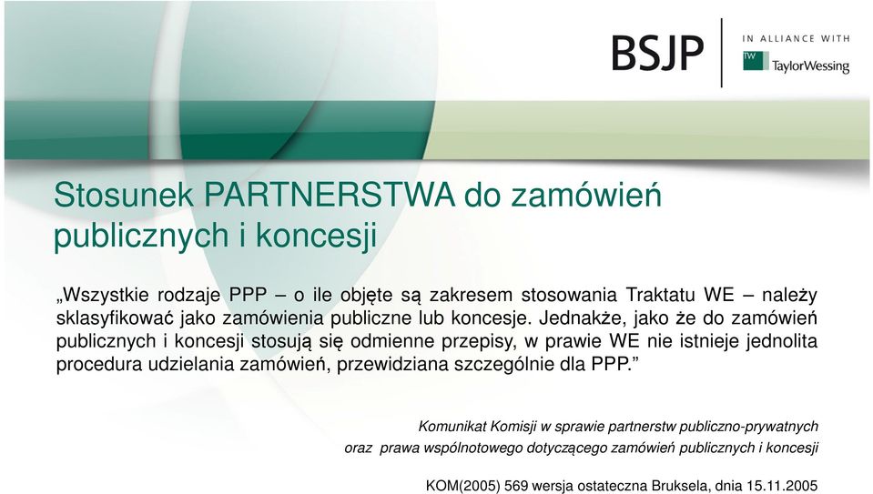 Jednakże, jako że do zamówień publicznych i koncesji stosują się odmienne przepisy, w prawie WE nie istnieje jednolita procedura udzielania