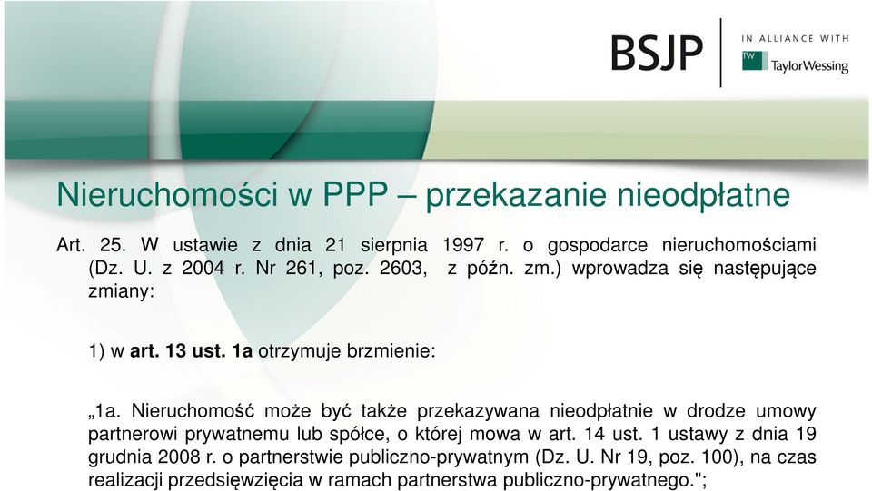 Nieruchomość może być także przekazywana nieodpłatnie w drodze umowy partnerowi prywatnemu lub spółce, o której mowa w art. 14 ust.