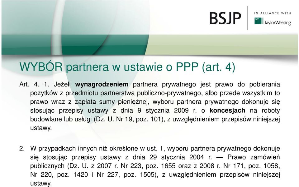 wyboru partnera prywatnego dokonuje się stosując przepisy ustawy z dnia 9 stycznia 2009 r. o koncesjach na roboty budowlane lub usługi (Dz. U. Nr 19, poz.
