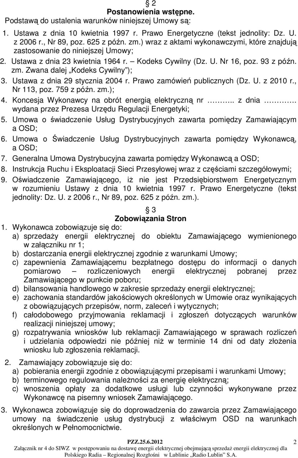 Ustawa z dnia 29 stycznia 2004 r. Prawo zamówień publicznych (Dz. U. z 2010 r., Nr 113, poz. 759 z późn. zm.); 4. Koncesja Wykonawcy na obrót energią elektryczną nr.. z dnia. wydana przez Prezesa Urzędu Regulacji Energetyki; 5.