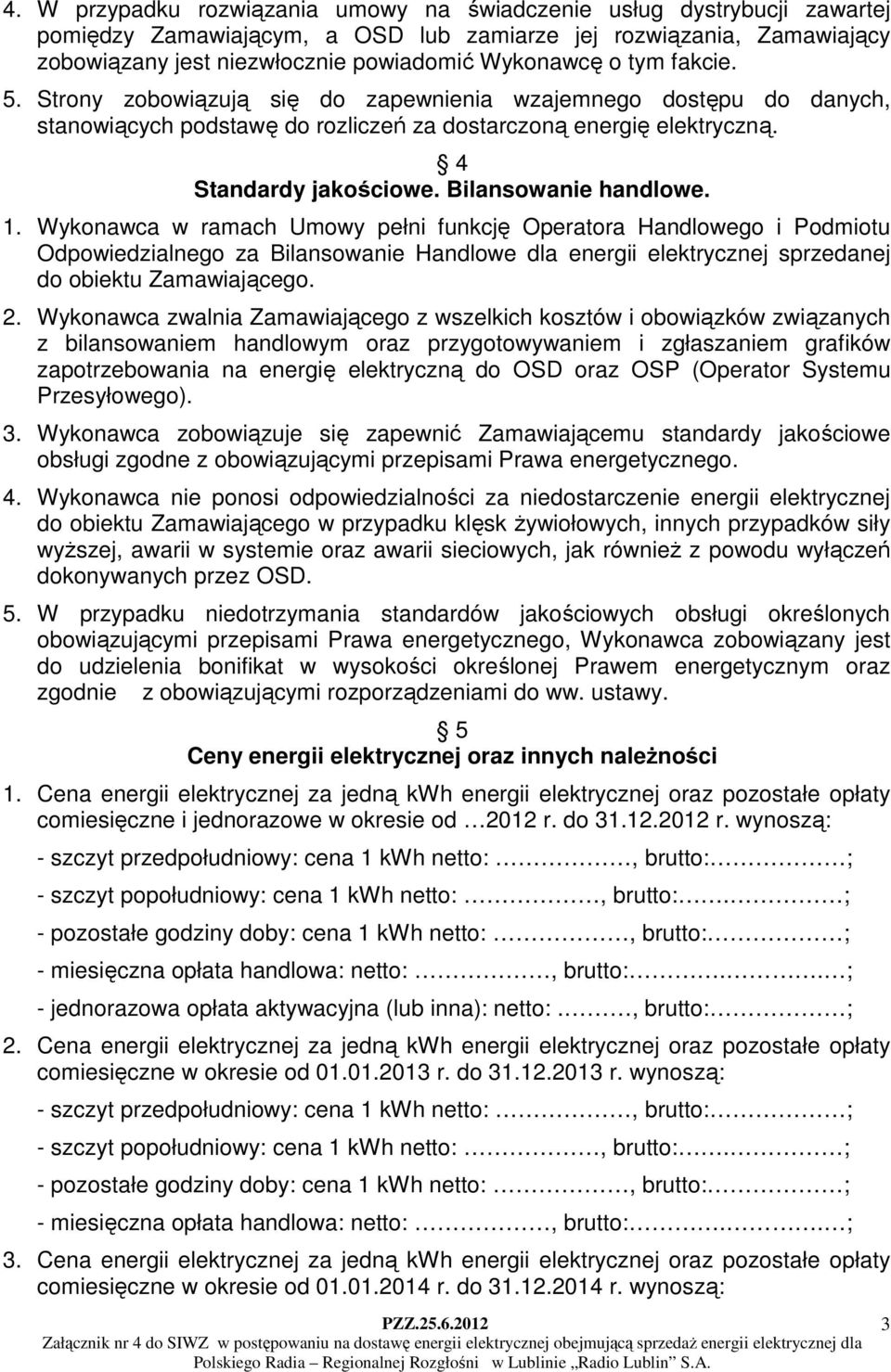 1. Wykonawca w ramach Umowy pełni funkcję Operatora Handlowego i Podmiotu Odpowiedzialnego za Bilansowanie Handlowe dla energii elektrycznej sprzedanej do obiektu Zamawiającego. 2.