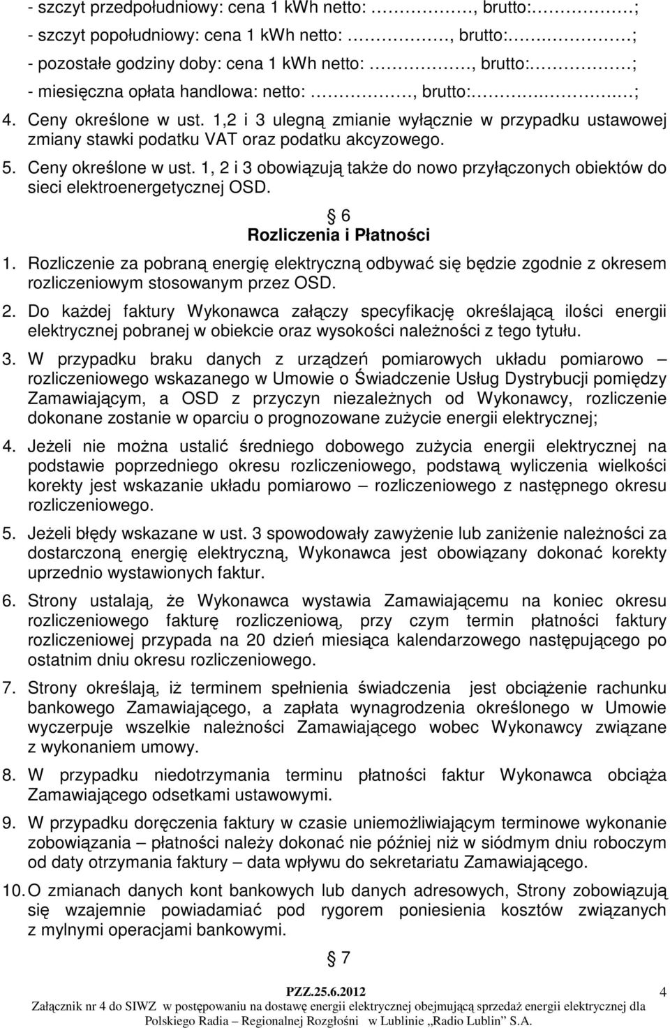 1,2 i 3 ulegną zmianie wyłącznie w przypadku ustawowej zmiany stawki podatku VAT oraz podatku akcyzowego. 5. Ceny określone w ust.