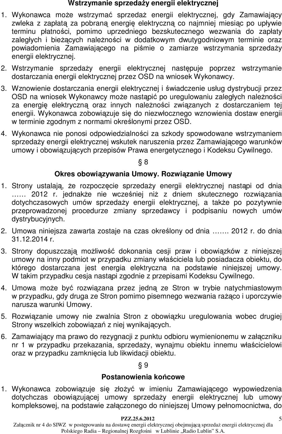 bezskutecznego wezwania do zapłaty zaległych i bieżących należności w dodatkowym dwutygodniowym terminie oraz powiadomienia Zamawiającego na piśmie o zamiarze wstrzymania sprzedaży energii