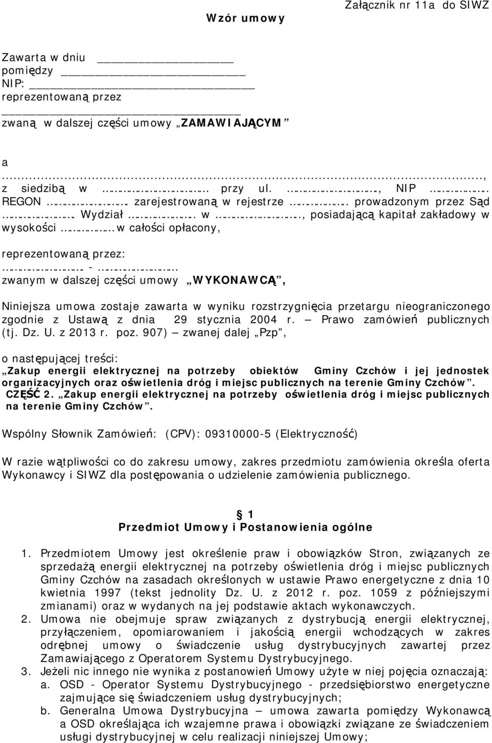 - zwanym w dalszej części umowy WYKONAWCĄ, Niniejsza umowa zostaje zawarta w wyniku rozstrzygnięcia przetargu nieograniczonego zgodnie z Ustawą z dnia 29 stycznia 2004 r.