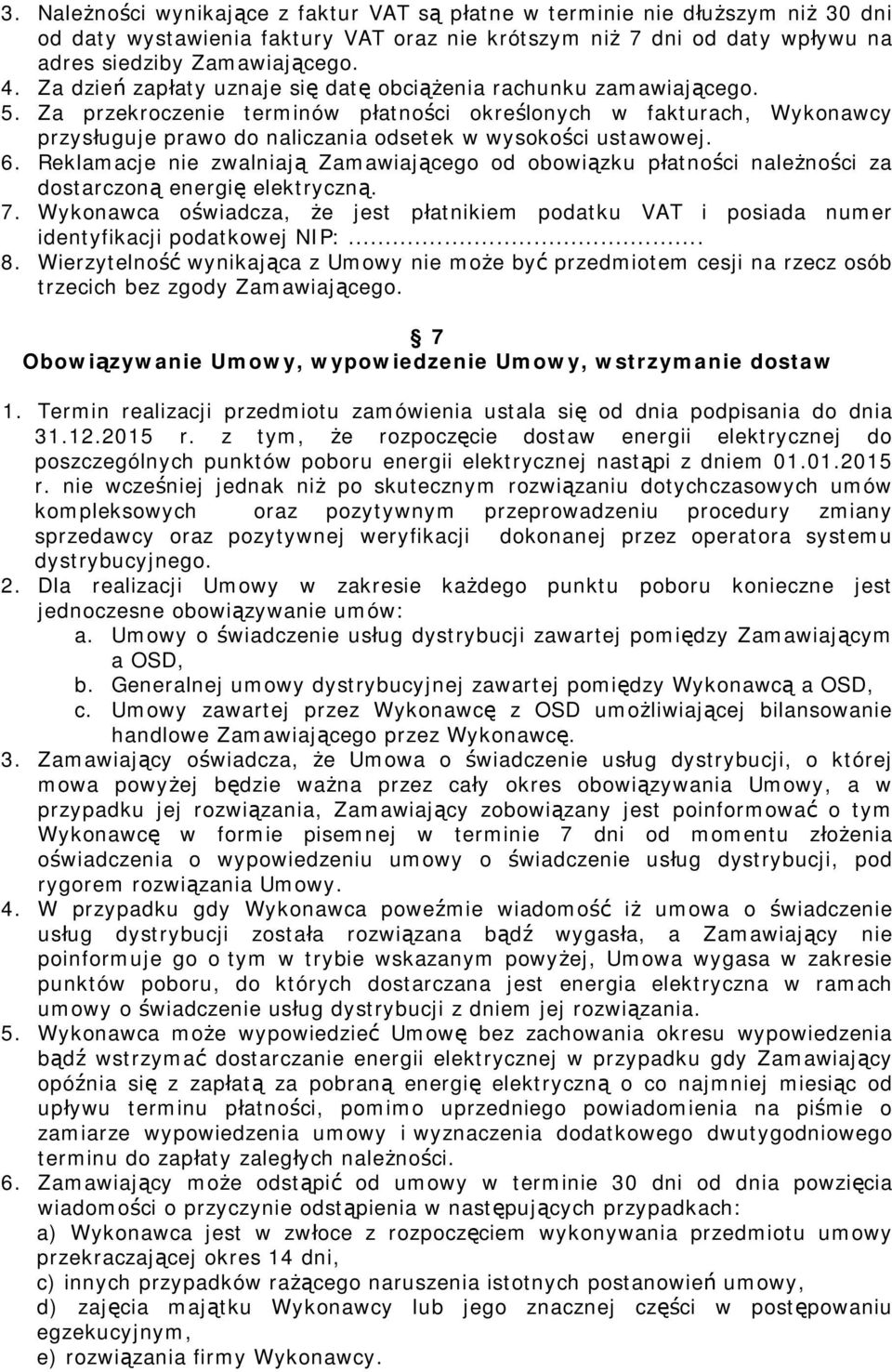 Za przekroczenie terminów płatności określonych w fakturach, Wykonawcy przysługuje prawo do naliczania odsetek w wysokości ustawowej. 6.