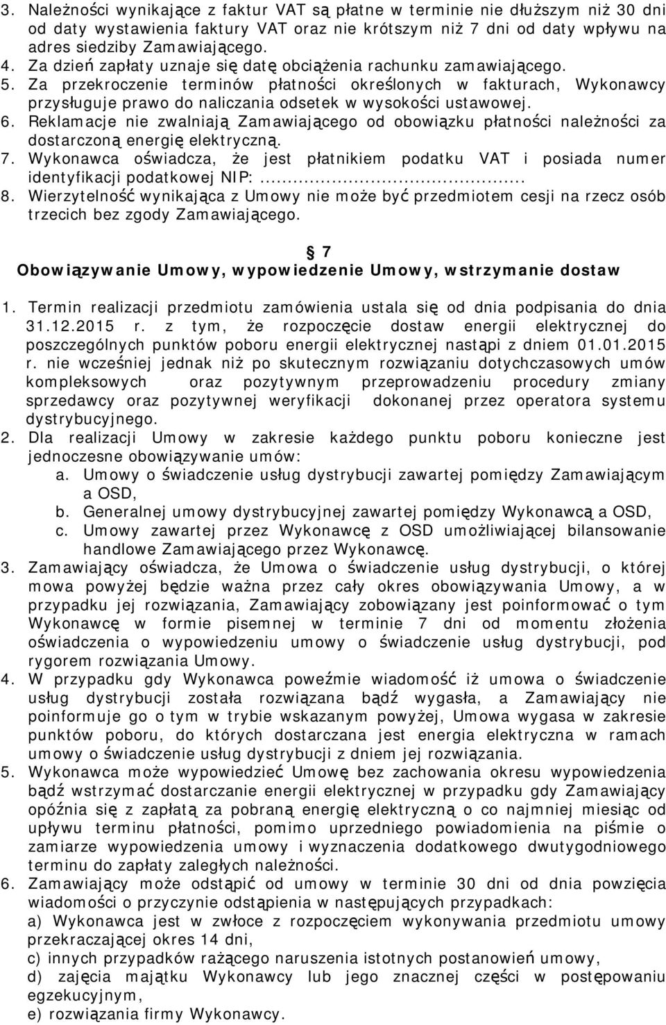 Za przekroczenie terminów płatności określonych w fakturach, Wykonawcy przysługuje prawo do naliczania odsetek w wysokości ustawowej. 6.