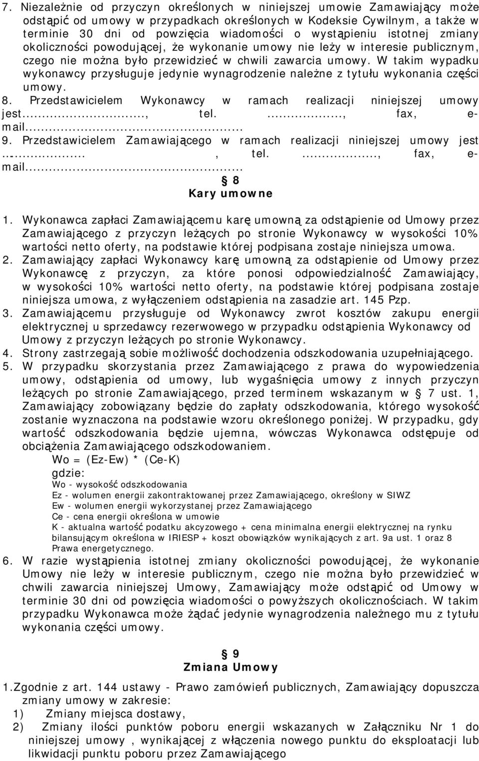 W takim wypadku wykonawcy przysługuje jedynie wynagrodzenie należne z tytułu wykonania części umowy. 8. Przedstawicielem Wykonawcy w ramach realizacji niniejszej umowy jest..., tel...., fax, e- mail.