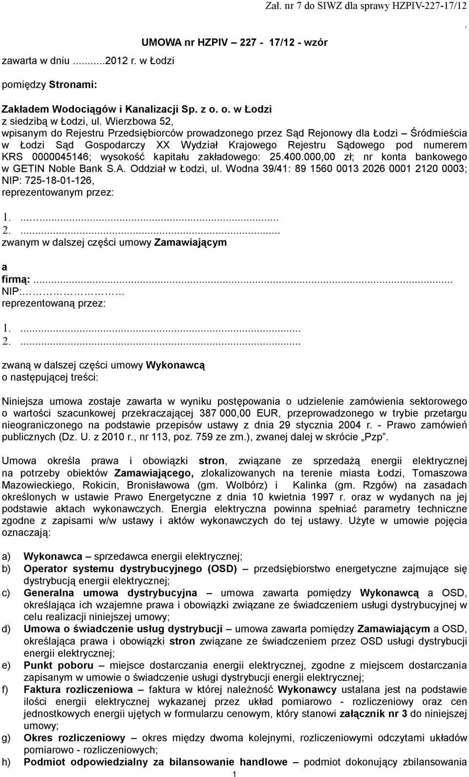 wysokość kapitału zakładowego: 25400000,00 zł; nr konta bankowego w GETIN Noble Bank SA Oddział w Łodzi, ul Wodna 39/41: 89 1560 0013 2026 0001 2120 0003; NIP: 725-18-01-126, reprezentowanym przez: 1