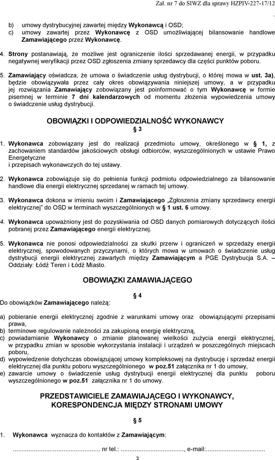 Zamawiający oświadcza, że umowa o świadczenie usług dystrybucji, o której mowa w ust 3a), będzie obowiązywała przez cały okres obowiązywania niniejszej umowy, a w przypadku jej rozwiązania