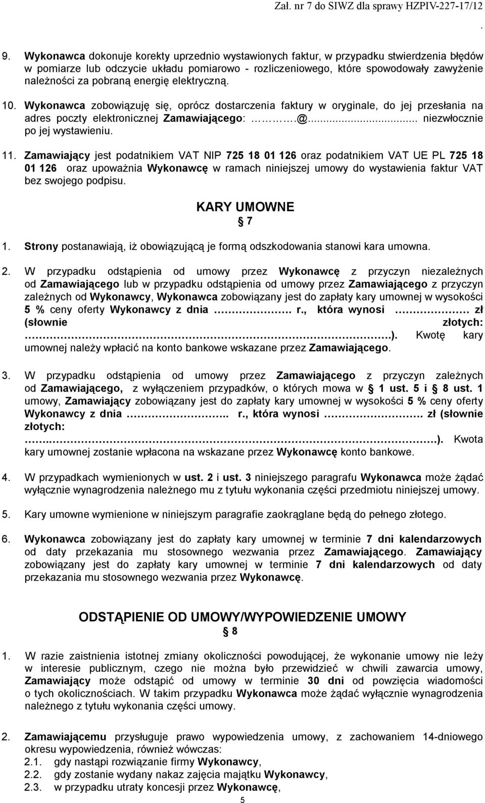 Zamawiającego: @ niezwłocznie po jej wystawieniu 11 Zamawiający jest podatnikiem VAT NIP 725 18 01 126 oraz podatnikiem VAT UE PL 725 18 01 126 oraz upoważnia Wykonawcę w ramach niniejszej umowy do