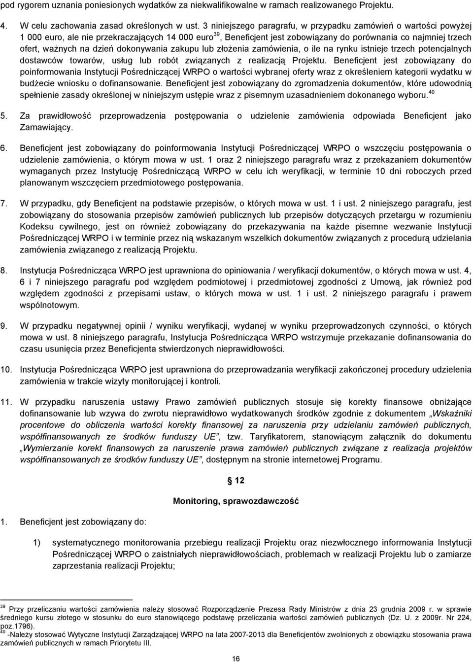 dzień dokonywania zakupu lub złożenia zamówienia, o ile na rynku istnieje trzech potencjalnych dostawców towarów, usług lub robót związanych z realizacją Projektu.