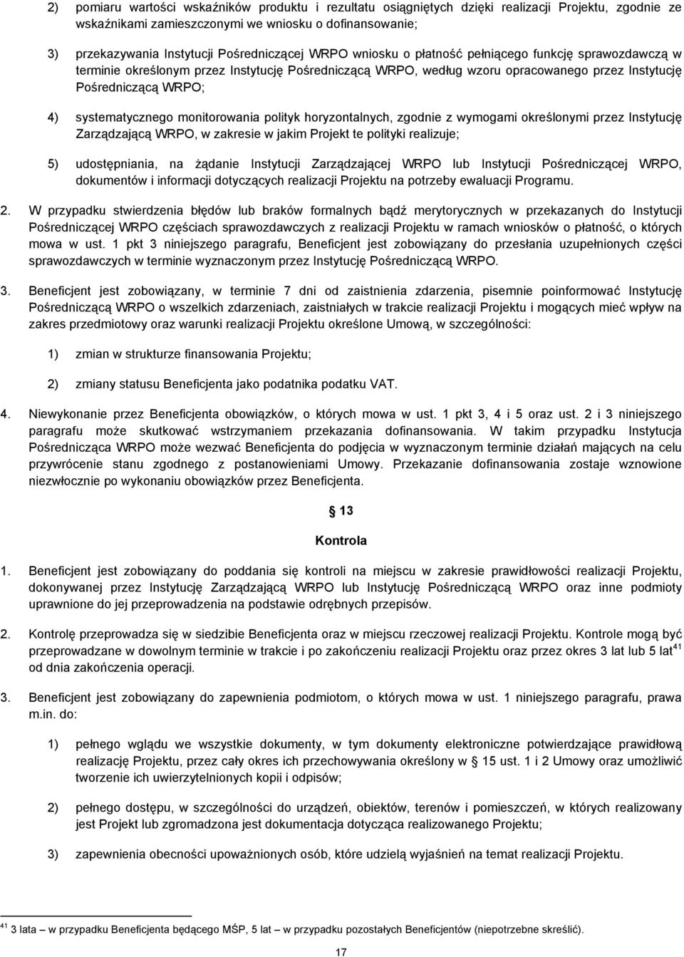 systematycznego monitorowania polityk horyzontalnych, zgodnie z wymogami określonymi przez Instytucję Zarządzającą WRPO, w zakresie w jakim Projekt te polityki realizuje; 5) udostępniania, na żądanie