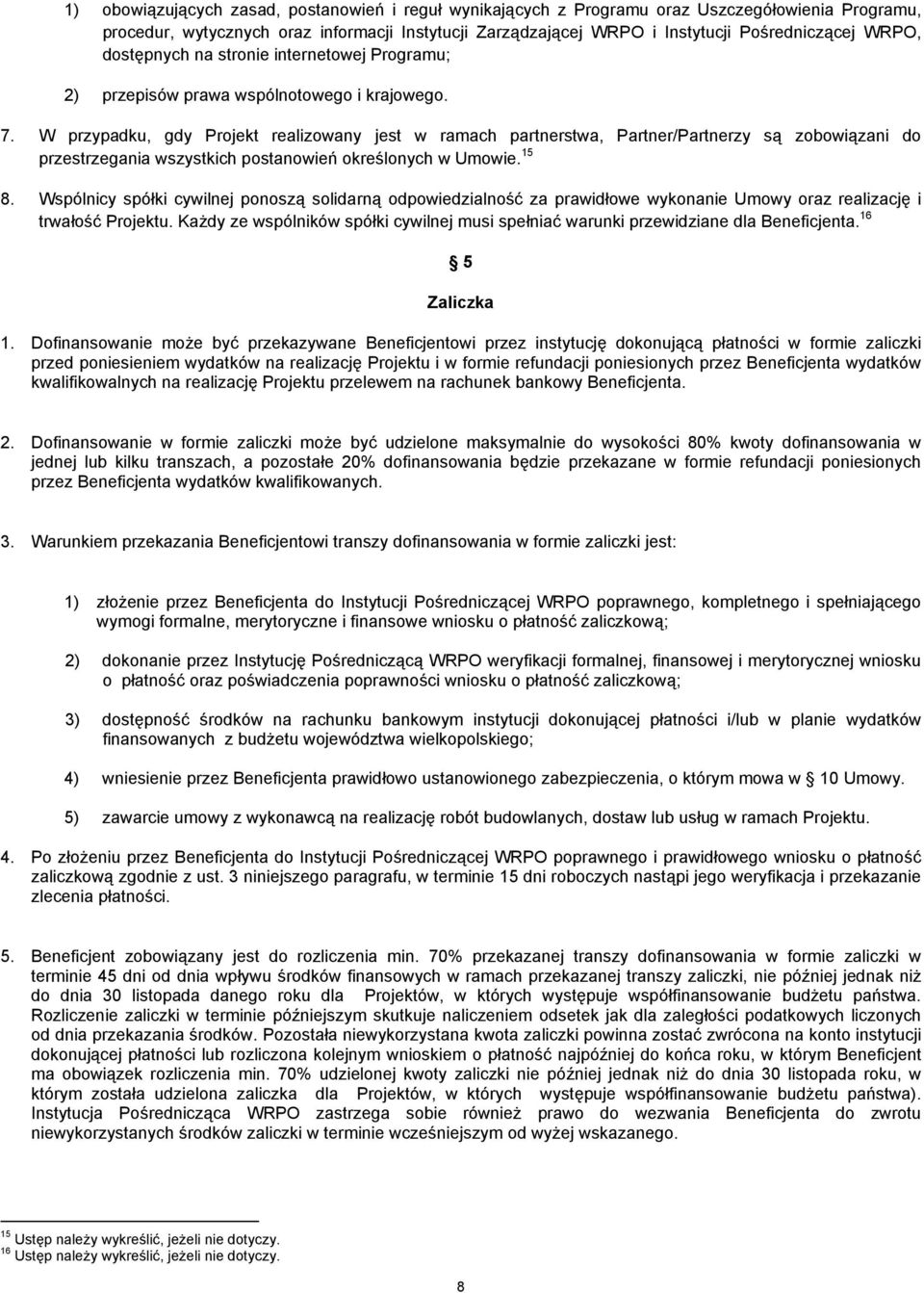 W przypadku, gdy Projekt realizowany jest w ramach partnerstwa, Partner/Partnerzy są zobowiązani do przestrzegania wszystkich postanowień określonych w Umowie. 15 8.