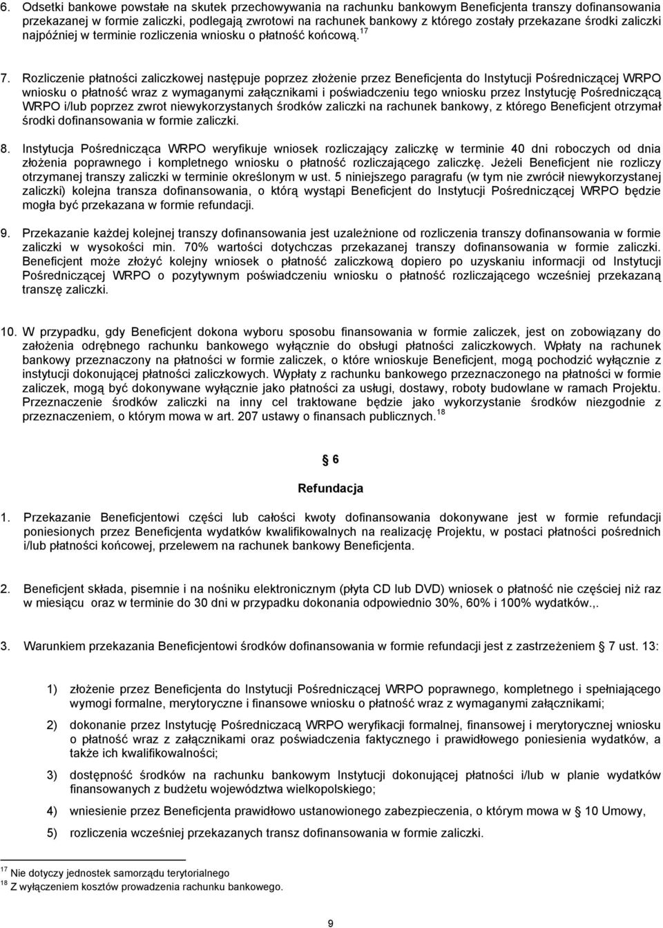 Rozliczenie płatności zaliczkowej następuje poprzez złożenie przez Beneficjenta do Instytucji Pośredniczącej WRPO wniosku o płatność wraz z wymaganymi załącznikami i poświadczeniu tego wniosku przez