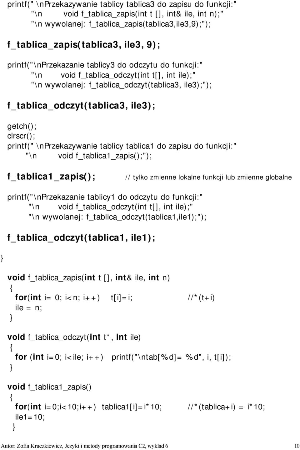 printf(" \nprzekazywanie tablicy tablica1 do zapisu do funkcji:" "\n void f_tablica1_zapis();"); f_tablica1_zapis(); // tylko zmienne lokalne funkcji lub zmienne globalne printf("\nprzekazanie