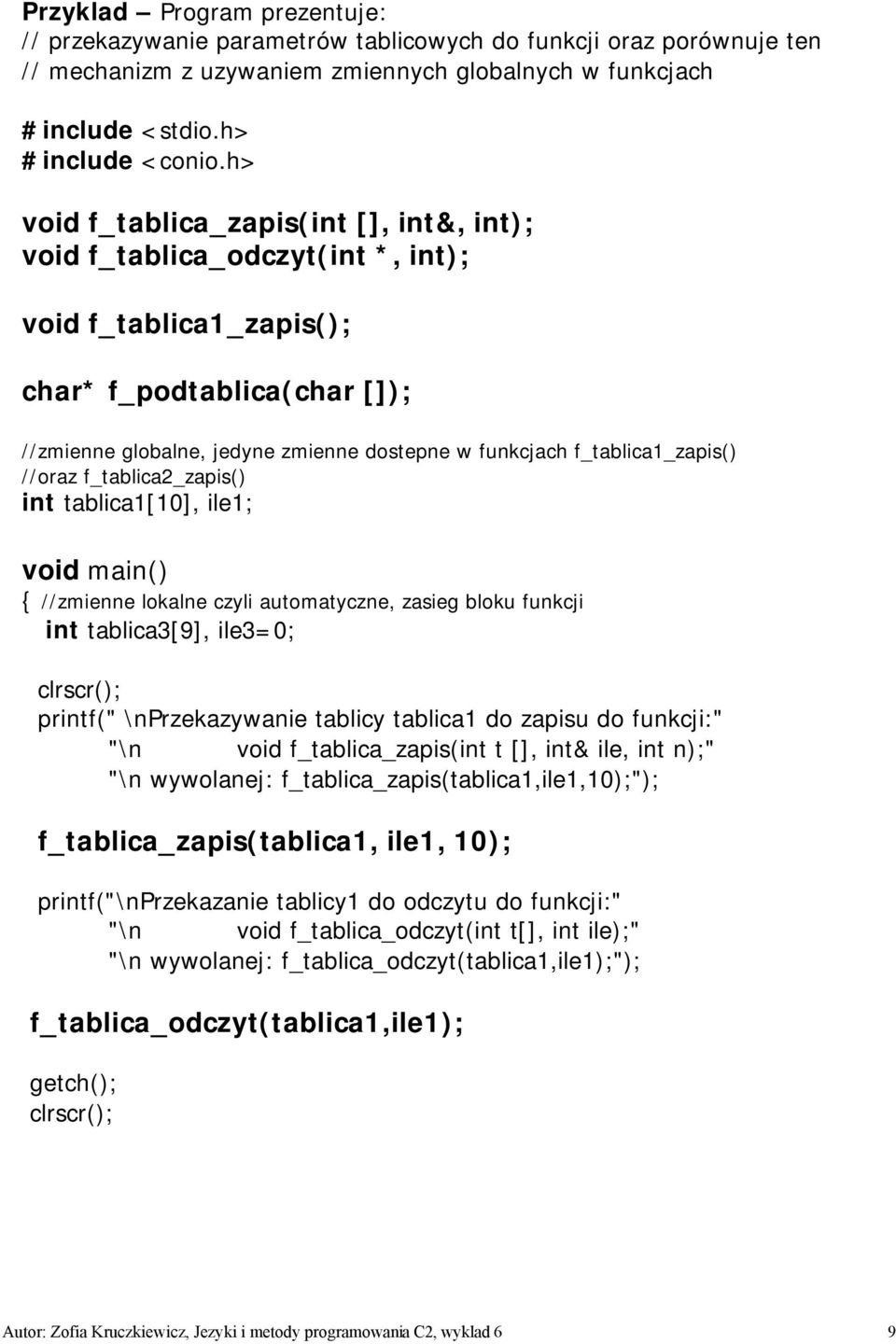 f_tablica1_zapis() //oraz f_tablica2_zapis() int tablica1[10], ile1; //zmienne lokalne czyli automatyczne, zasieg bloku funkcji int tablica3[9], ile3=0; printf(" \nprzekazywanie tablicy tablica1 do