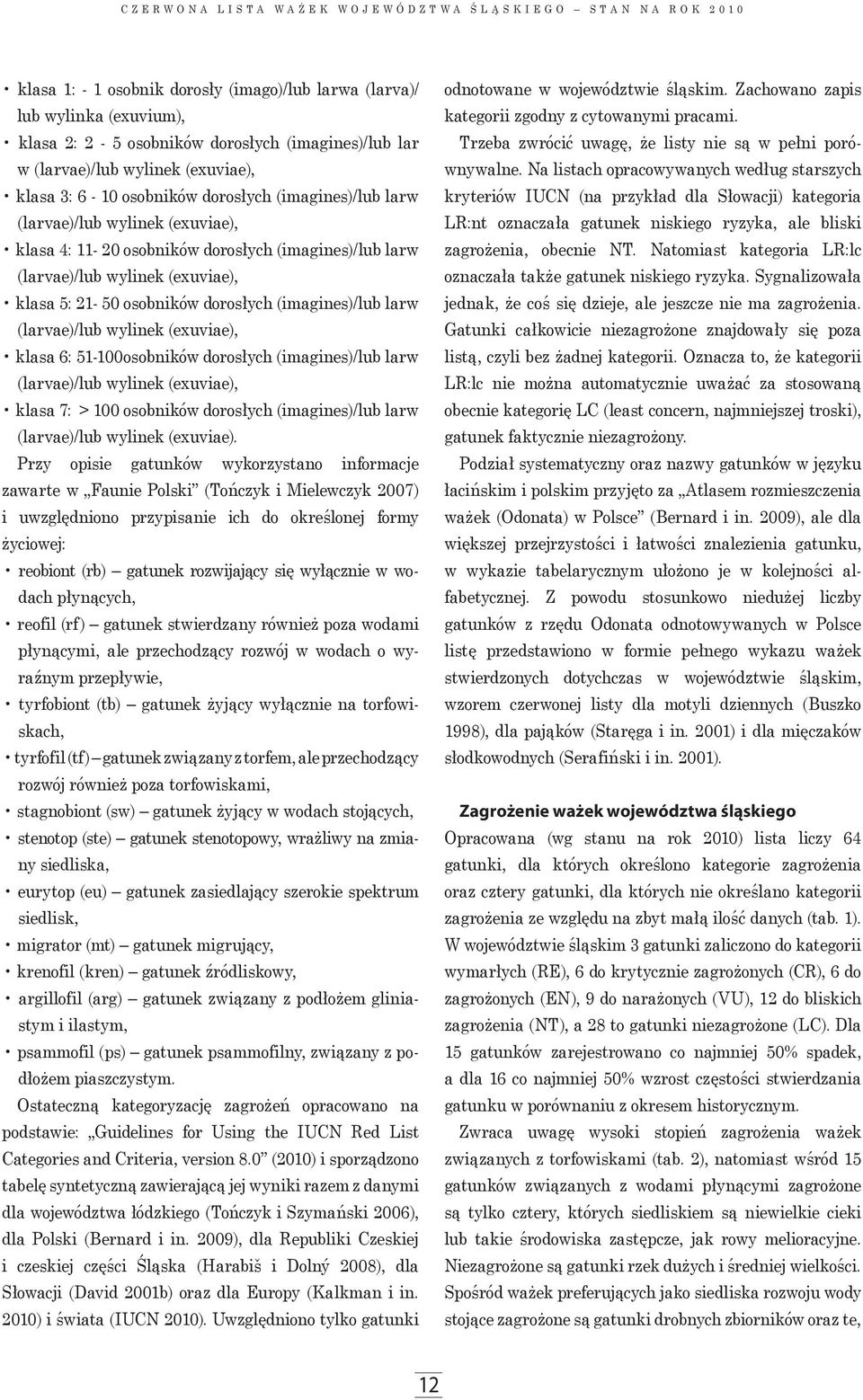 (exuviae), klasa 5: 21-50 osobników dorosłych (imagines)/lub larw (larvae)/lub wylinek (exuviae), klasa 6: 51-100osobników dorosłych (imagines)/lub larw (larvae)/lub wylinek (exuviae), klasa 7: > 100
