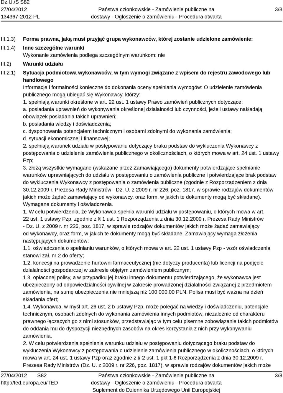 1) Forma prawna, jaką musi przyjąć grupa wykonawców, której zostanie udzielone zamówienie: Inne szczególne warunki Wykonanie zamówienia podlega szczególnym warunkom: nie Warunki udziału Sytuacja