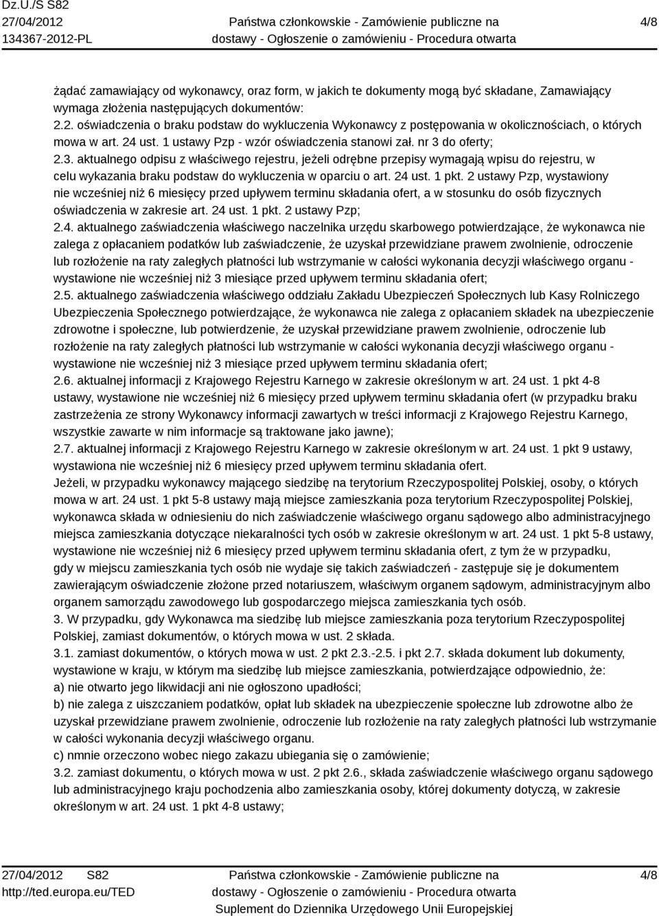 do oferty; 2.3. aktualnego odpisu z właściwego rejestru, jeżeli odrębne przepisy wymagają wpisu do rejestru, w celu wykazania braku podstaw do wykluczenia w oparciu o art. 24 ust. 1 pkt.