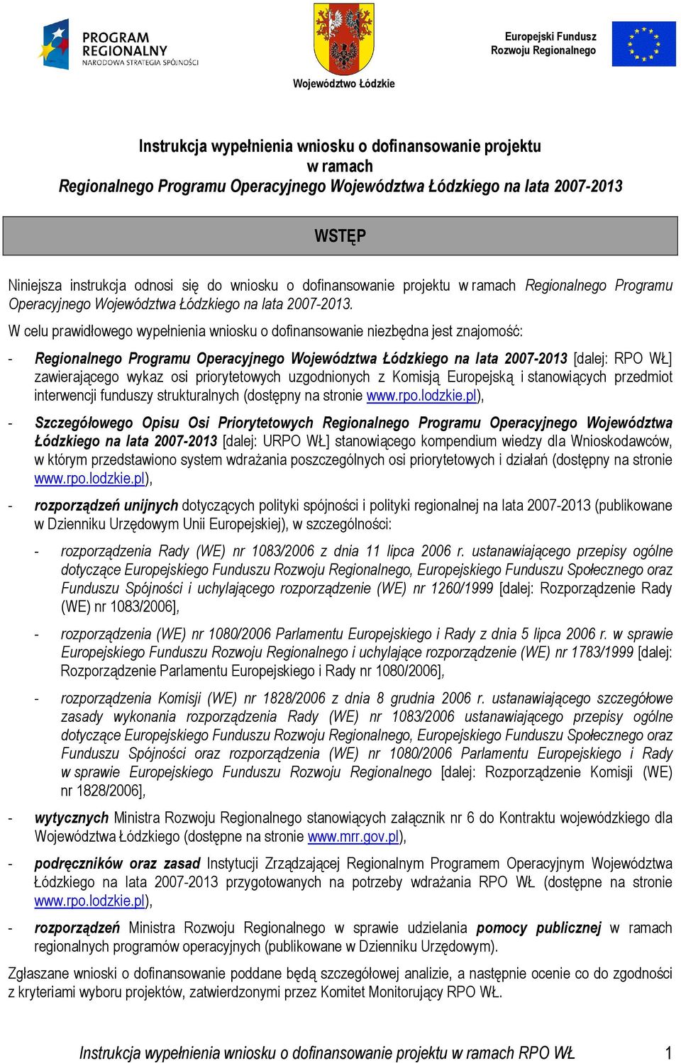 W celu prawidłowego wypełnienia wniosku o dofinansowanie niezbędna jest znajomość: - Regionalnego Programu Operacyjnego Województwa Łódzkiego na lata 2007-2013 [dalej: RPO WŁ] zawierającego wykaz osi