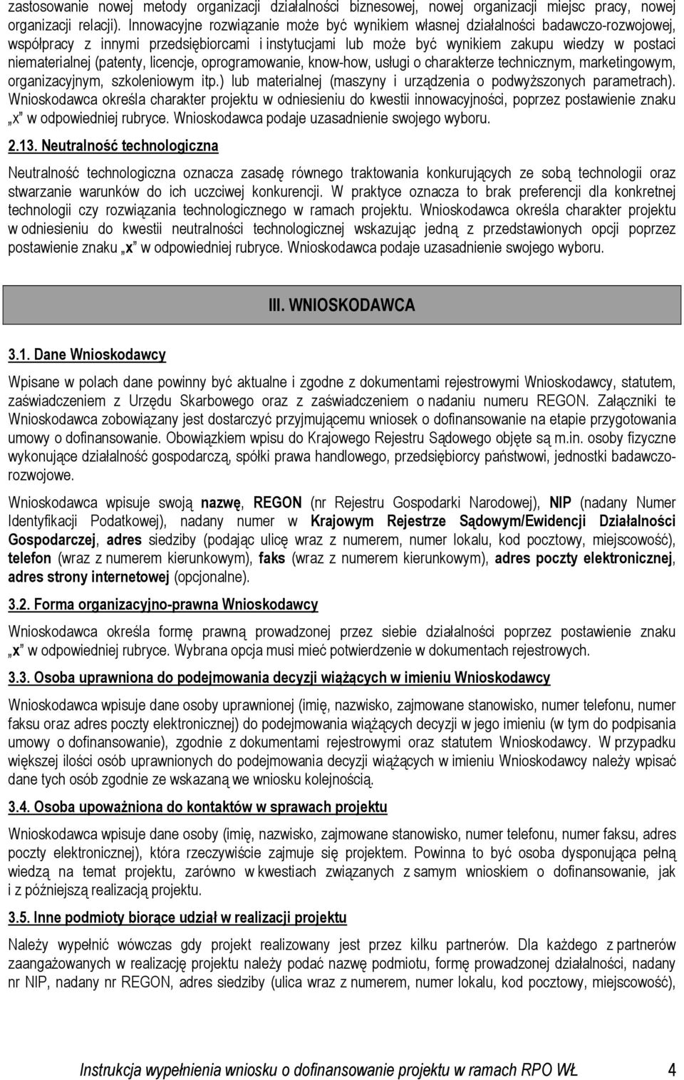 (patenty, licencje, oprogramowanie, know-how, usługi o charakterze technicznym, marketingowym, organizacyjnym, szkoleniowym itp.) lub materialnej (maszyny i urządzenia o podwyŝszonych parametrach).