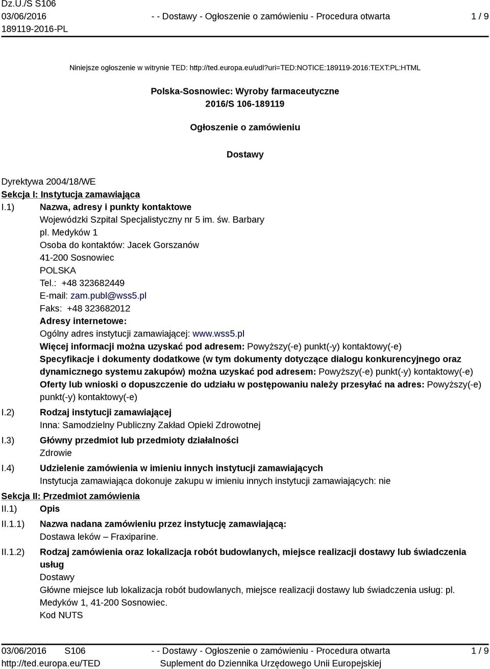 1) Nazwa, adresy i punkty kontaktowe Wojewódzki Szpital Specjalistyczny nr 5 im. św. Barbary pl. Medyków 1 Osoba do kontaktów: Jacek Gorszanów 41-200 Sosnowiec POLSKA Tel.: +48 323682449 E-mail: zam.