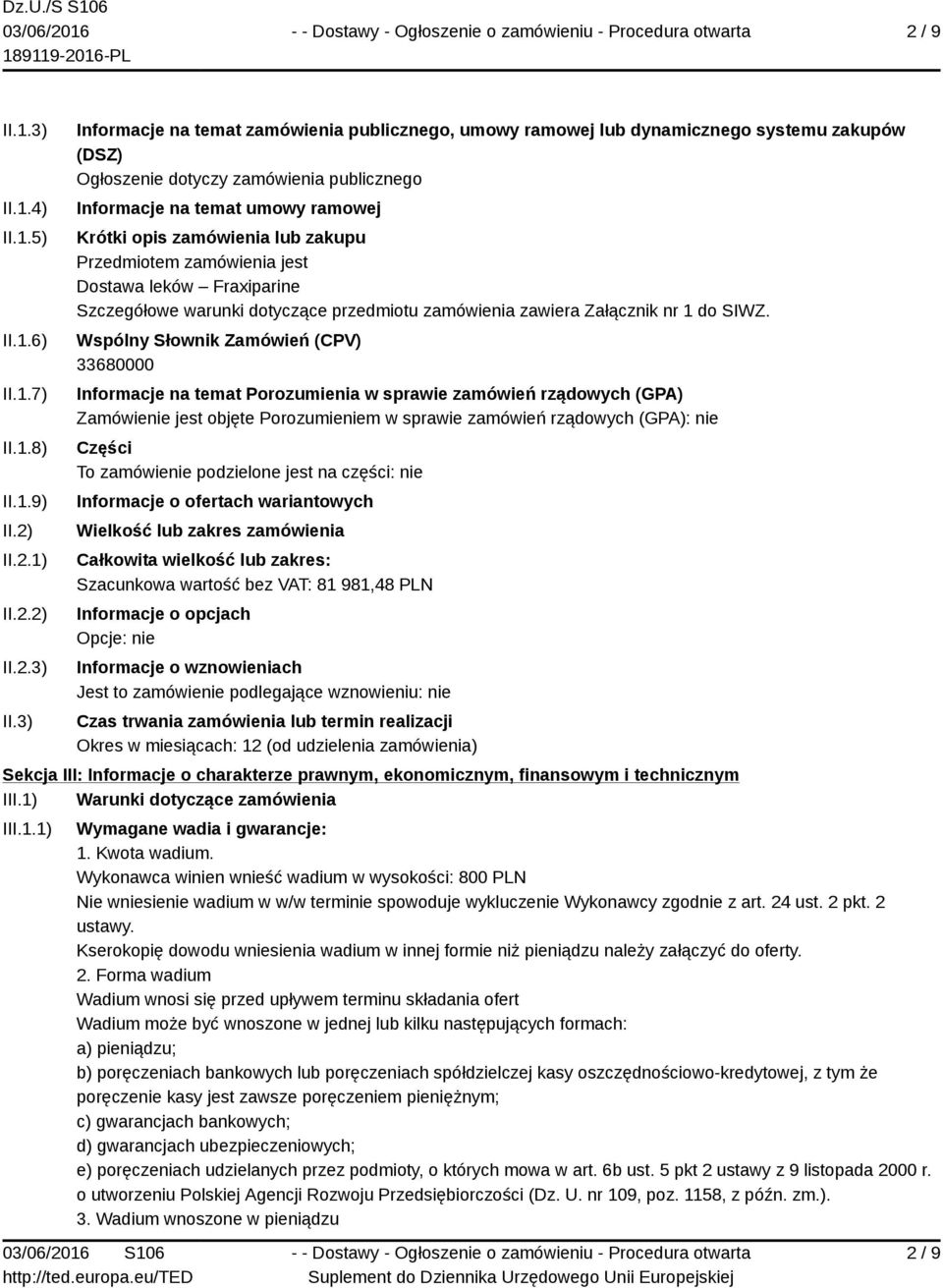 3) Informacje na temat zamówienia publicznego, umowy ramowej lub dynamicznego systemu zakupów (DSZ) Ogłoszenie dotyczy zamówienia publicznego Informacje na temat umowy ramowej Krótki opis zamówienia