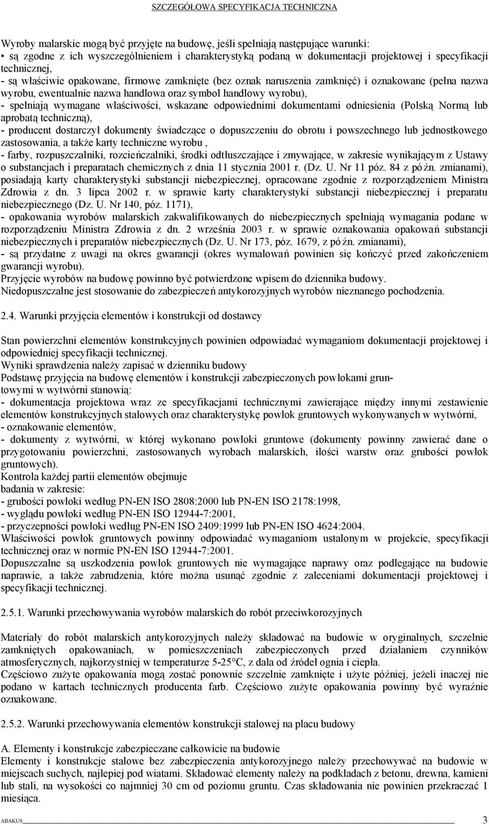 wskazane odpowiednimi dokumentami odniesienia (Polską Normą lub aprobatą techniczną), - producent dostarczył dokumenty świadczące o dopuszczeniu do obrotu i powszechnego lub jednostkowego