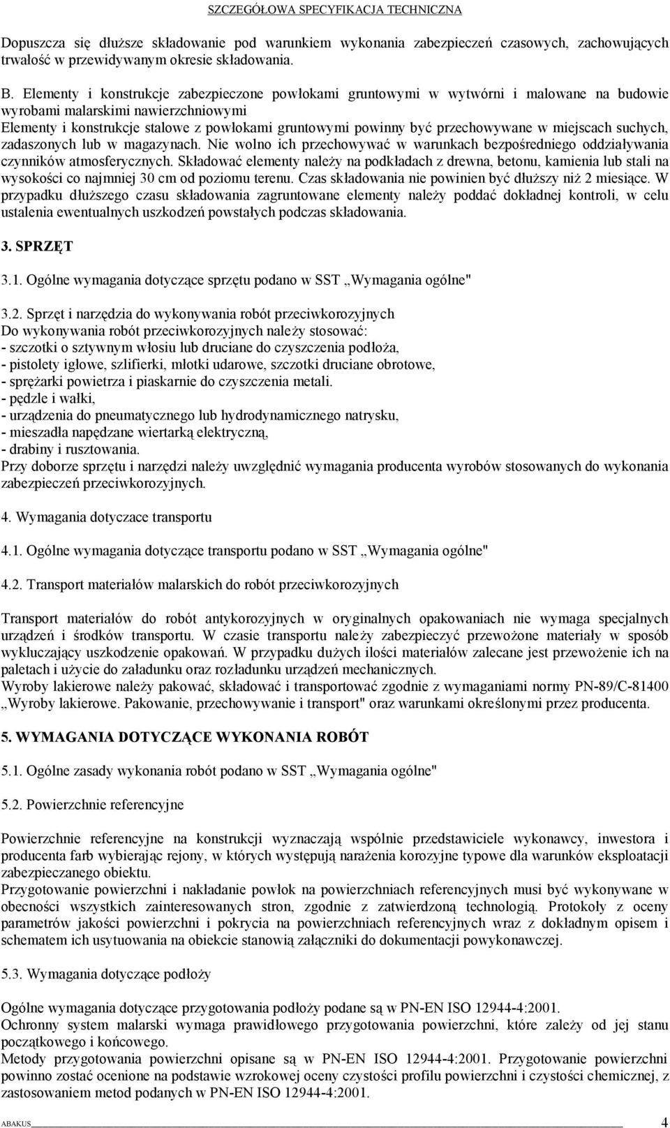 przechowywane w miejscach suchych, zadaszonych lub w magazynach. Nie wolno ich przechowywać w warunkach bezpośredniego oddziaływania czynników atmosferycznych.
