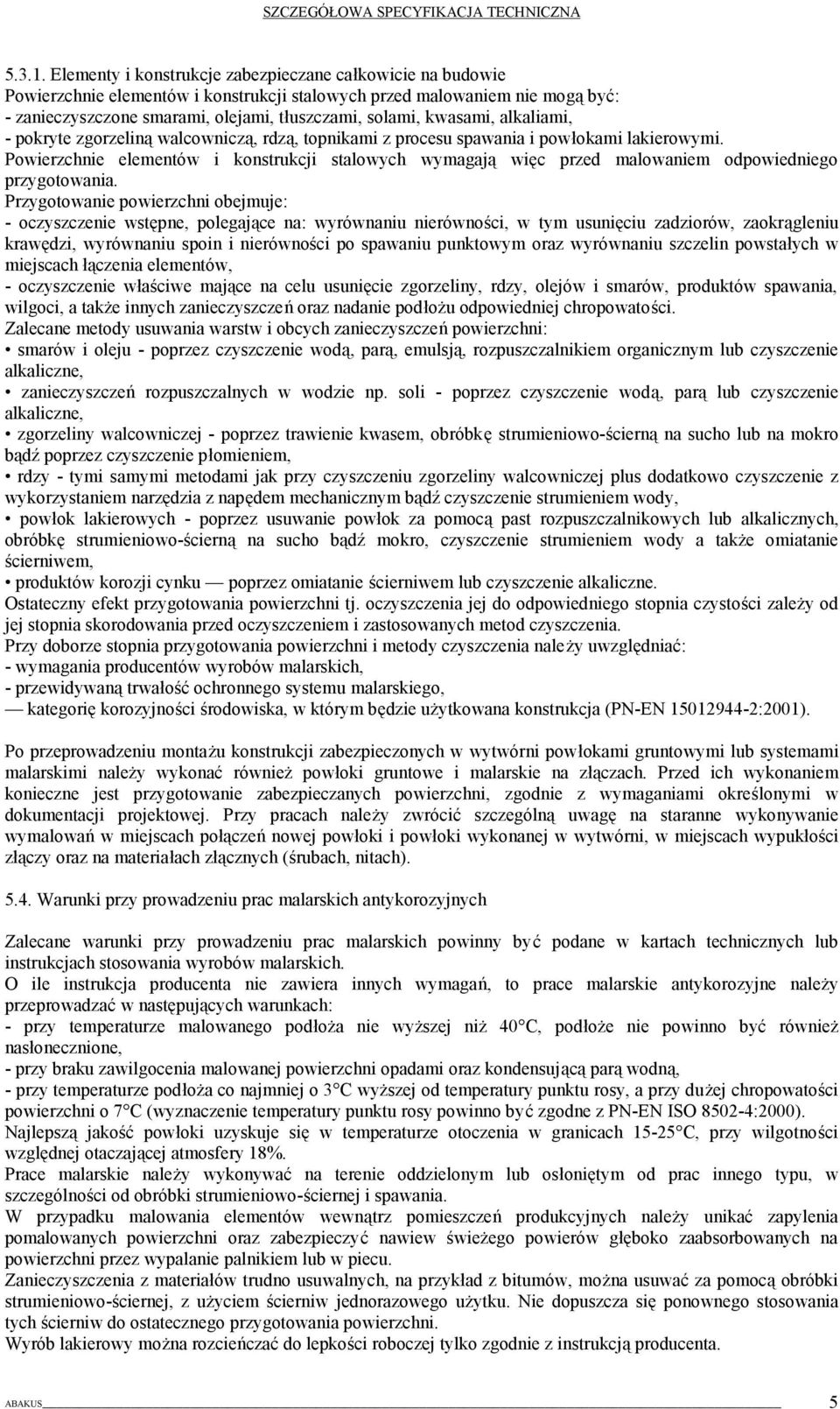 kwasami, alkaliami, - pokryte zgorzeliną walcowniczą, rdzą, topnikami z procesu spawania i powłokami lakierowymi.