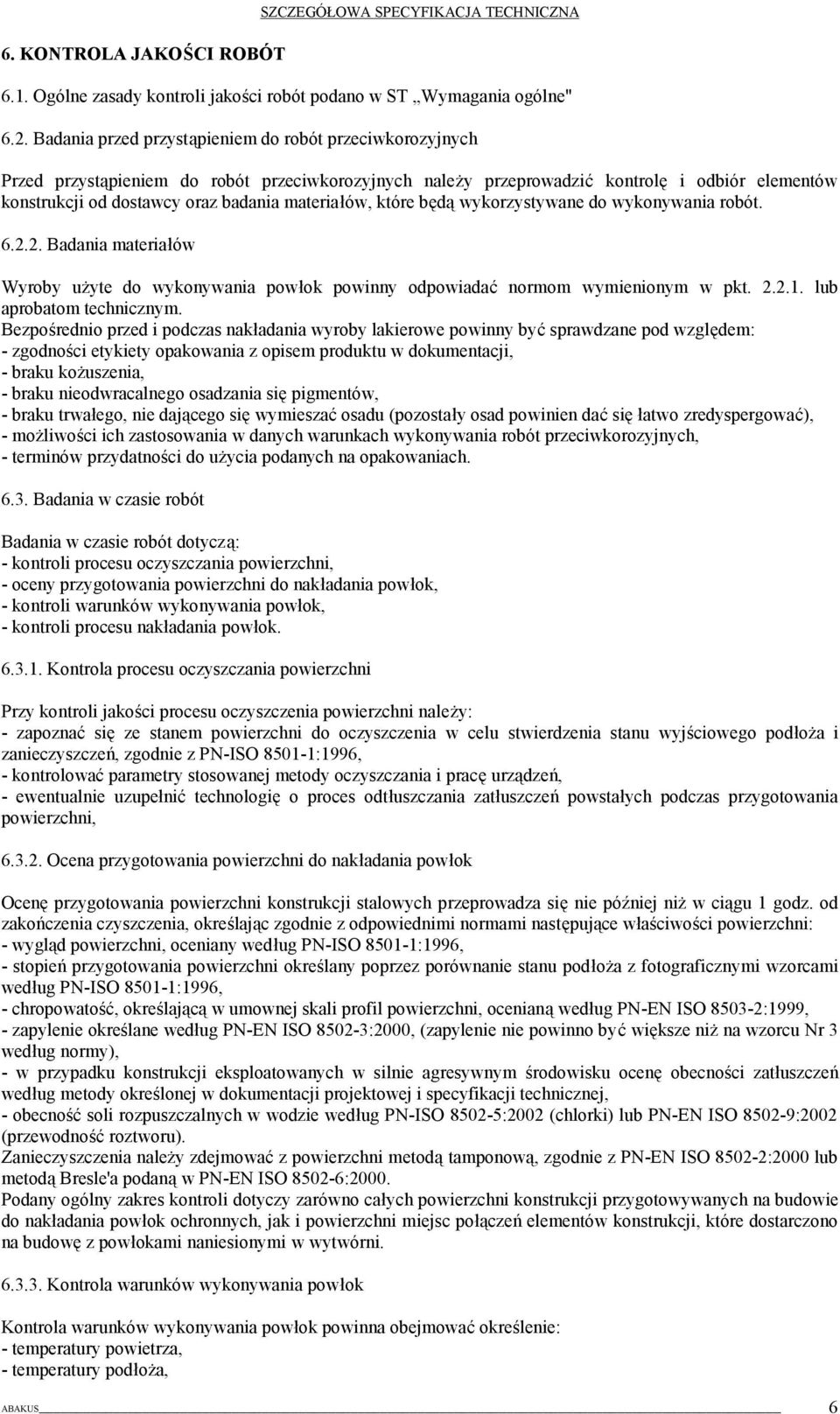 materiałów, które będą wykorzystywane do wykonywania robót. 6.2.2. Badania materiałów Wyroby użyte do wykonywania powłok powinny odpowiadać normom wymienionym w pkt. 2.2.1. lub aprobatom technicznym.