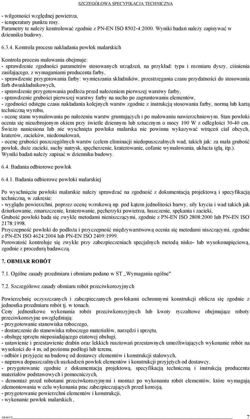 Kontrola procesu nakładania powłok malarskich Kontrola procesu malowania obejmuje: - sprawdzenie zgodności parametrów stosowanych urządzeń, na przykład: typu i rozmiaru dyszy, ciśnienia zasilającego,