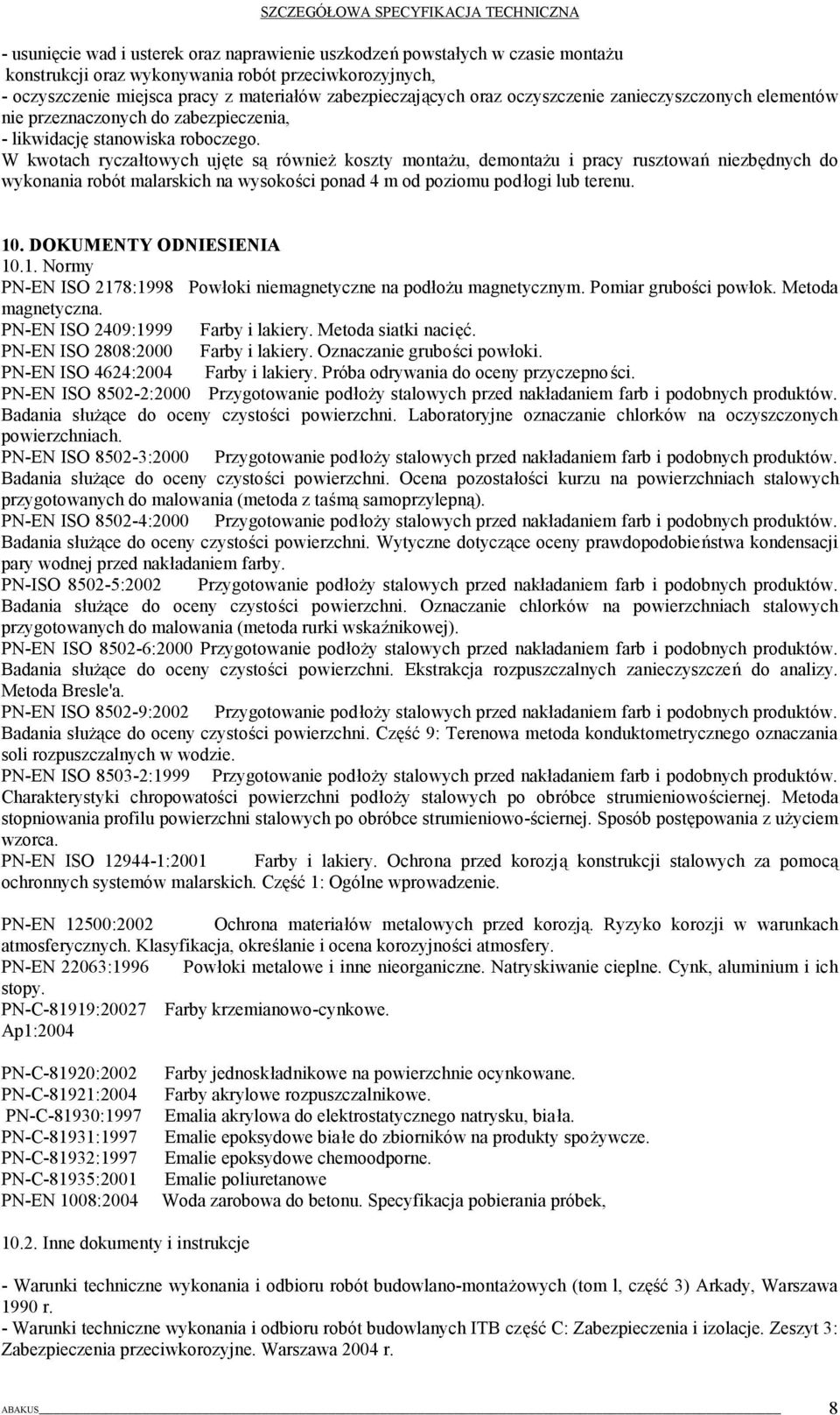 W kwotach ryczałtowych ujęte są również koszty montażu, demontażu i pracy rusztowań niezbędnych do wykonania robót malarskich na wysokości ponad 4 m od poziomu podłogi lub terenu. 10.