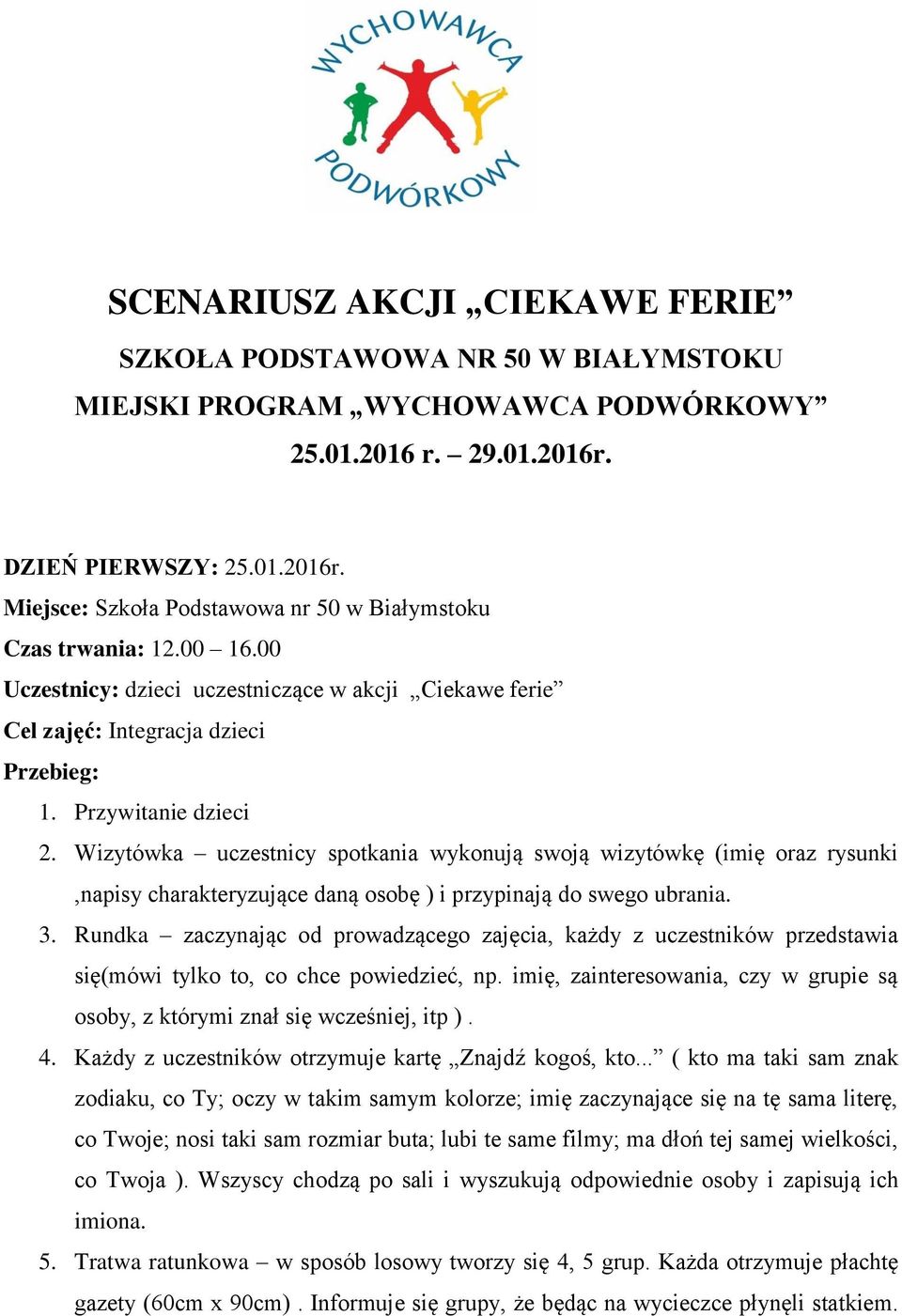 Wizytówka uczestnicy spotkania wykonują swoją wizytówkę (imię oraz rysunki,napisy charakteryzujące daną osobę ) i przypinają do swego ubrania. 3.