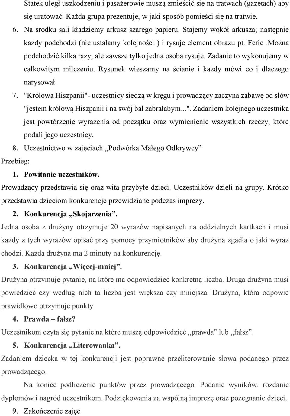 Można podchodzić kilka razy, ale zawsze tylko jedna osoba rysuje. Zadanie to wykonujemy w całkowitym milczeniu. Rysunek wieszamy na ścianie i każdy mówi co i dlaczego narysował. 7.