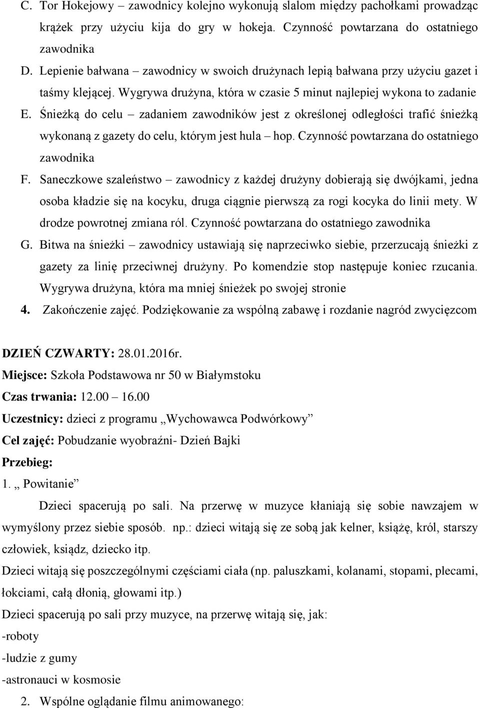 Śnieżką do celu zadaniem zawodników jest z określonej odległości trafić śnieżką wykonaną z gazety do celu, którym jest hula hop. Czynność powtarzana do ostatniego zawodnika F.