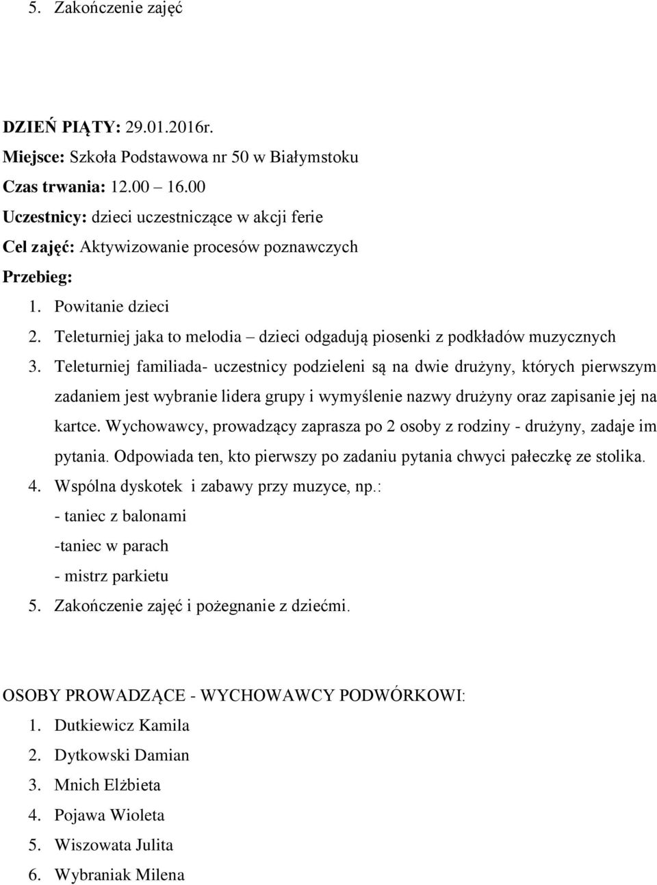Teleturniej familiada- uczestnicy podzieleni są na dwie drużyny, których pierwszym zadaniem jest wybranie lidera grupy i wymyślenie nazwy drużyny oraz zapisanie jej na kartce.