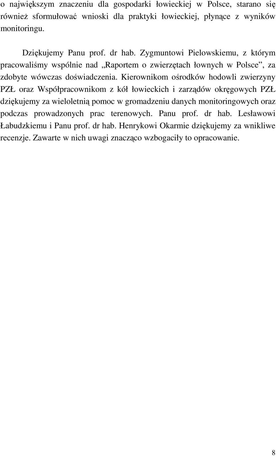 Kierownikom ośrodków hodowli zwierzyny PZŁ oraz Współpracownikom z kół łowieckich i zarządów okręgowych PZŁ dziękujemy za wieloletnią pomoc w gromadzeniu danych monitoringowych