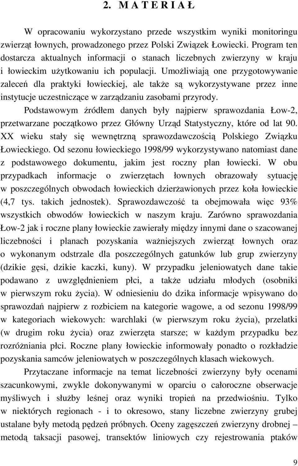 UmoŜliwiają one przygotowywanie zaleceń dla praktyki łowieckiej, ale takŝe są wykorzystywane przez inne instytucje uczestniczące w zarządzaniu zasobami przyrody.