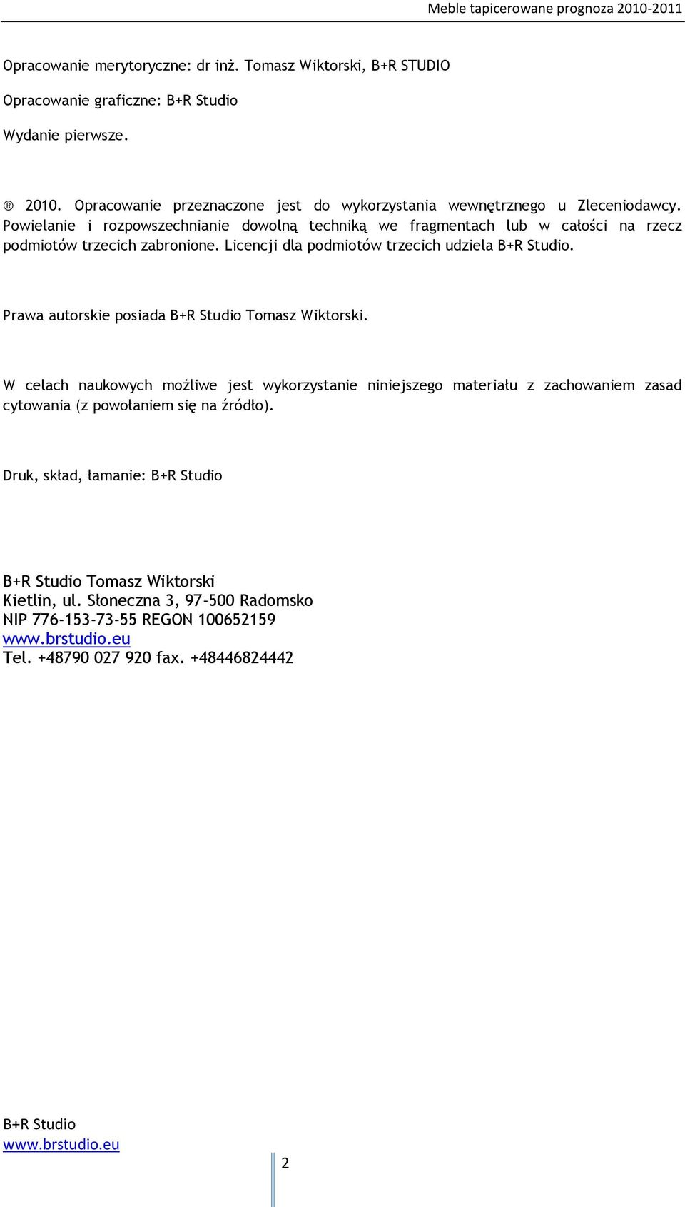 Powielanie i rozpowszechnianie dowolną techniką we fragmentach lub w całości na rzecz podmiotów trzecich zabronione. Licencji dla podmiotów trzecich udziela.