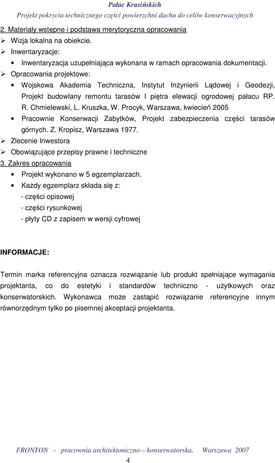 Procyk, Warszawa, kwiecień 2005 Pracownie Konserwacji Zabytków, Projekt zabezpieczenia części tarasów górnych. Z. Kropisz, Warszawa 1977.