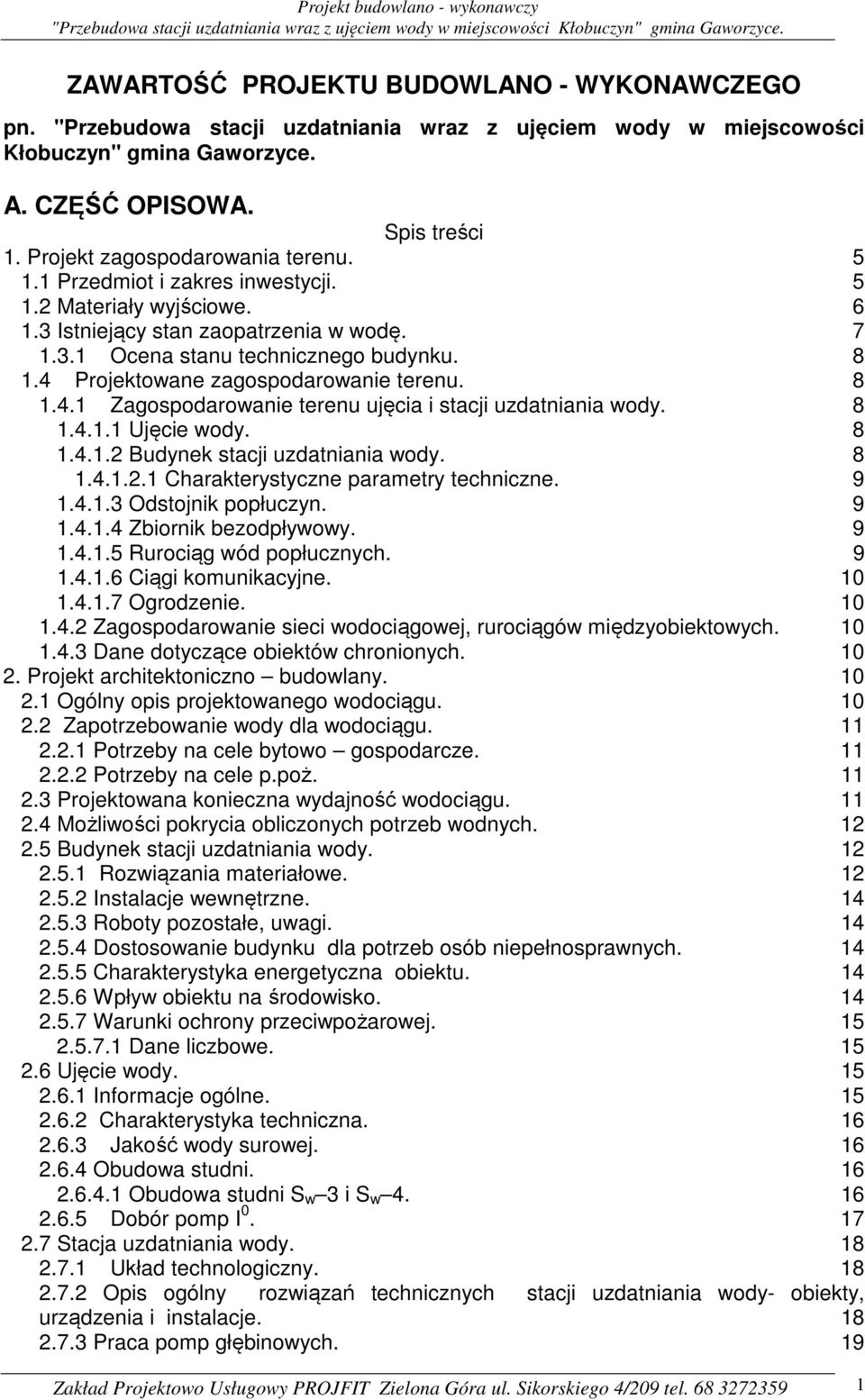 4 Projektowane zagospodarowanie terenu. 8 1.4.1 Zagospodarowanie terenu ujęcia i stacji uzdatniania wody. 8 1.4.1.1 Ujęcie wody. 8 1.4.1.2 Budynek stacji uzdatniania wody. 8 1.4.1.2.1 Charakterystyczne parametry techniczne.