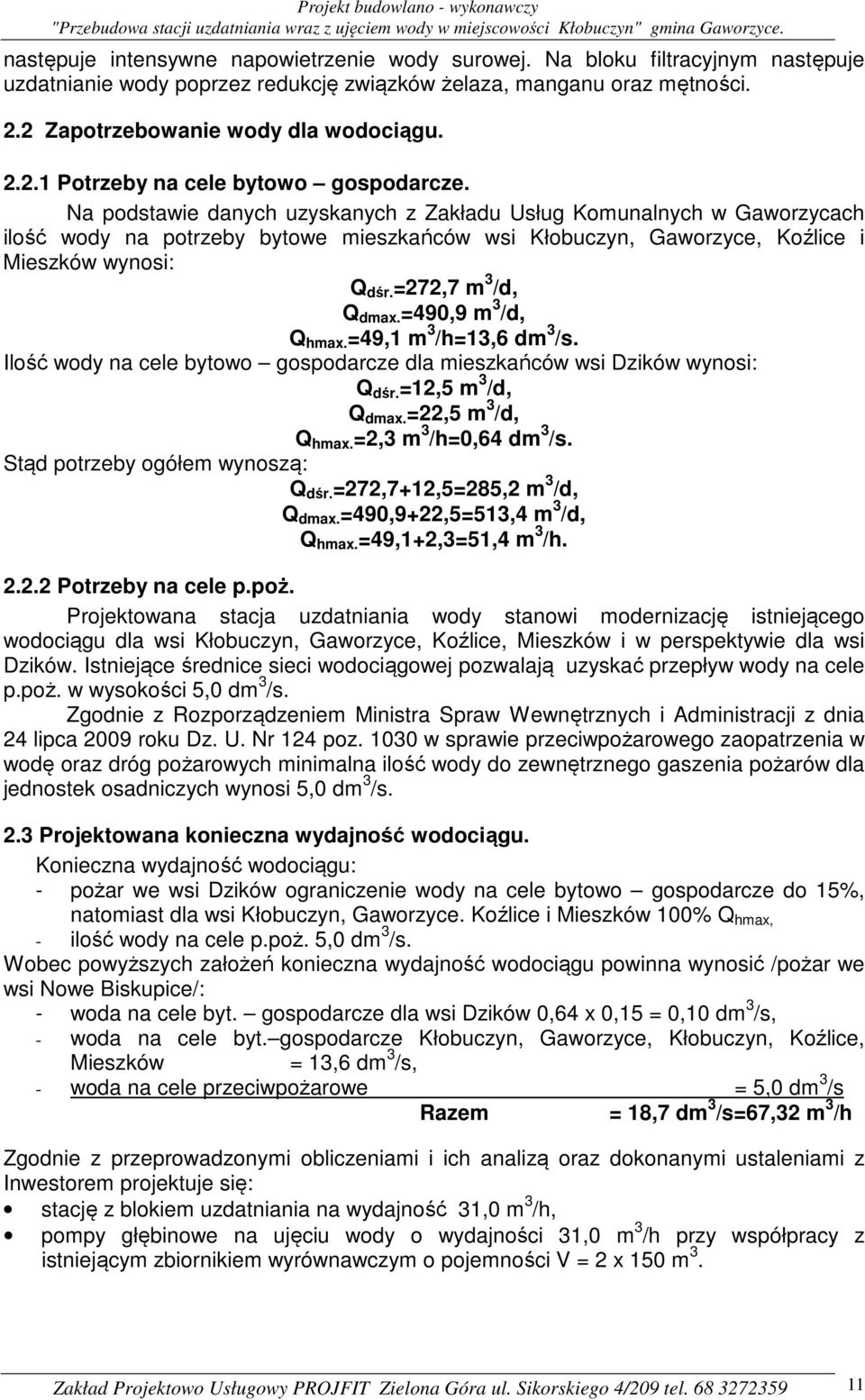 =490,9 m 3 /d, Q hmax. =49,1 m 3 /h=13,6 dm 3 /s. Ilość wody na cele bytowo gospodarcze dla mieszkańców wsi Dzików wynosi: Q dśr. =12,5 m 3 /d, Q dmax. =22,5 m 3 /d, Q hmax. =2,3 m 3 /h=0,64 dm 3 /s.