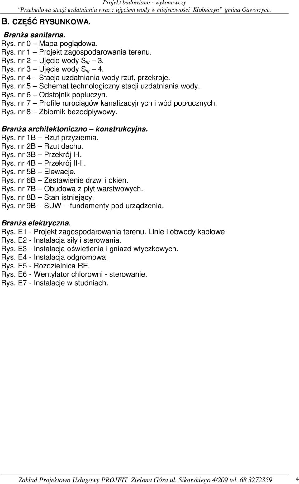 Branża architektoniczno konstrukcyjna. Rys. nr 1B Rzut przyziemia. Rys. nr 2B Rzut dachu. Rys. nr 3B Przekrój I-I. Rys. nr 4B Przekrój II-II. Rys. nr 5B Elewacje. Rys. nr 6B Zestawienie drzwi i okien.