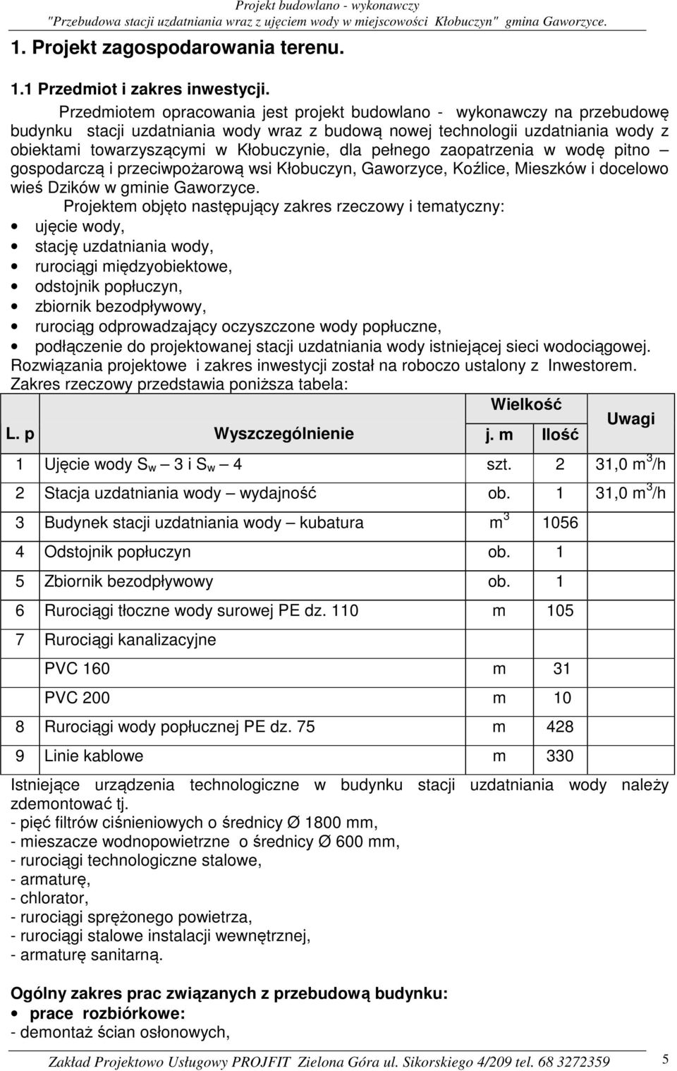 dla pełnego zaopatrzenia w wodę pitno gospodarczą i przeciwpożarową wsi Kłobuczyn, Gaworzyce, Koźlice, Mieszków i docelowo wieś Dzików w gminie Gaworzyce.